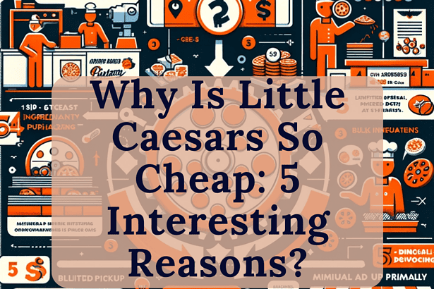 5 Reasons Behind Little Caesars Low Prices
