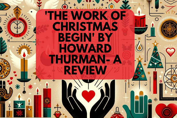 'The Work of Christmas Begin' by Howard Thurman- A Review 2